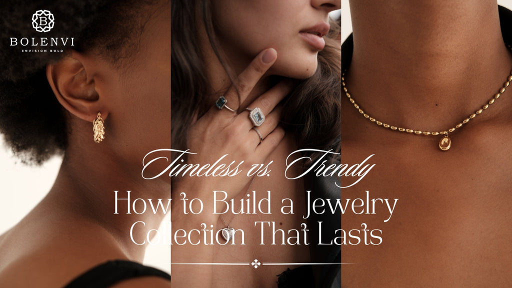 Timeless vs. Trendy: How to Build a Jewelry Collection That Lasts